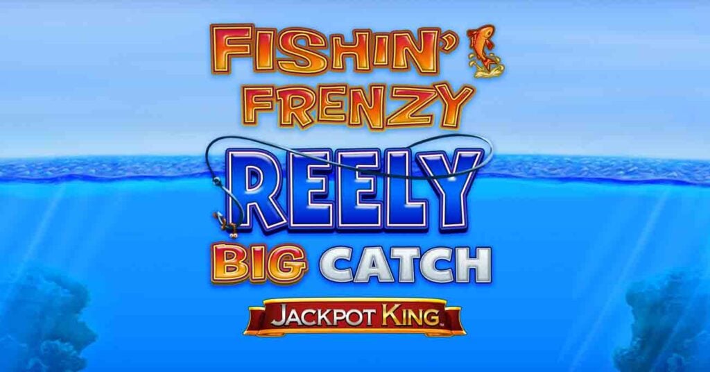 Fishin’ Frenzy Reely Big Catch Jackpot King